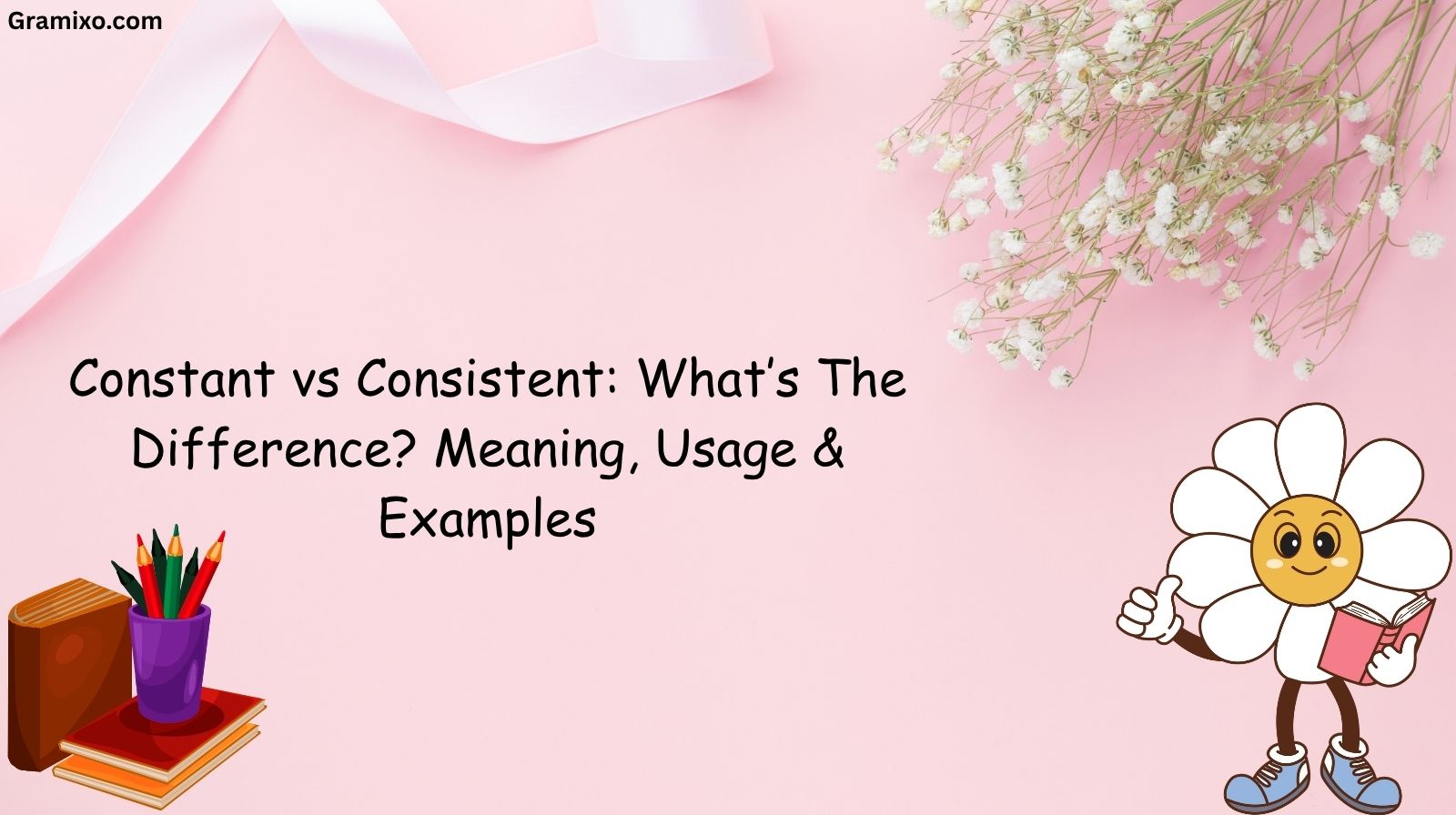 Constant vs Consistent: What’s The Difference? Meaning, Usage & Examples