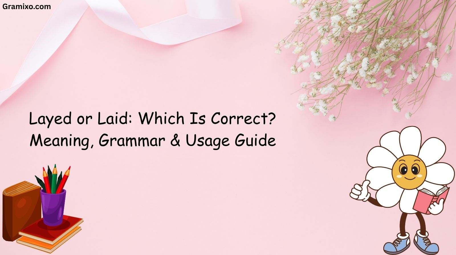 Layed or Laid: Which Is Correct? Meaning, Grammar & Usage Guide