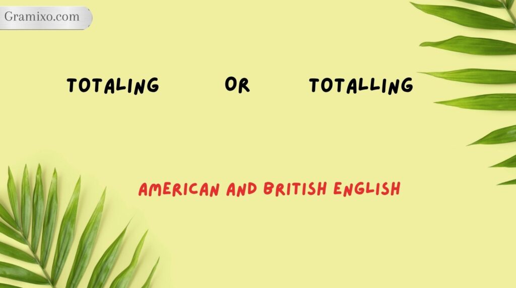 Totaling or Totalling in American and British English