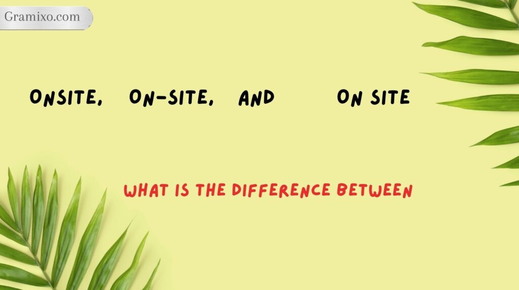 What Is the Difference Between Onsite, On-Site, and On Site?
