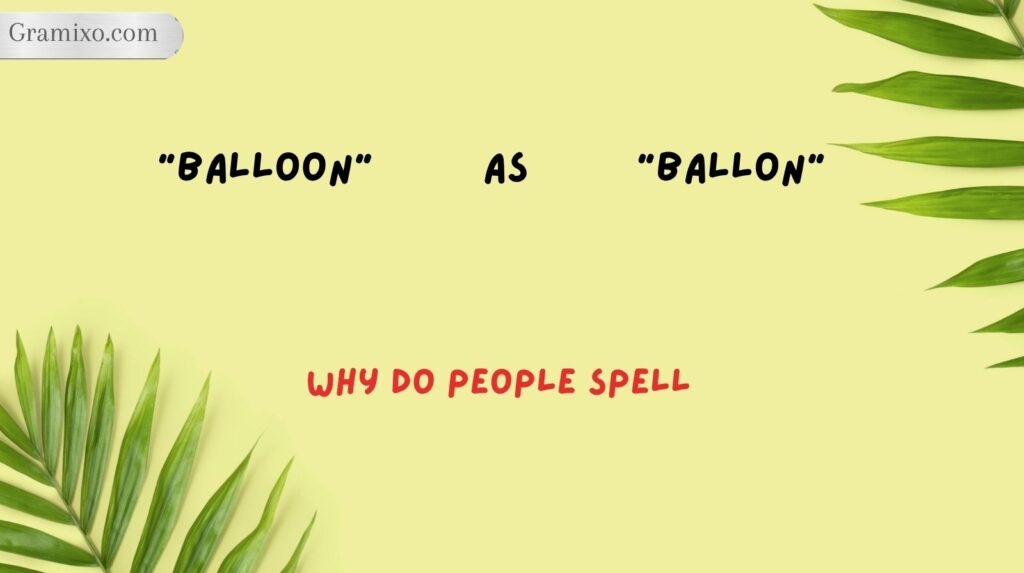 Why Do People Spell “Balloon” as “Ballon”?
