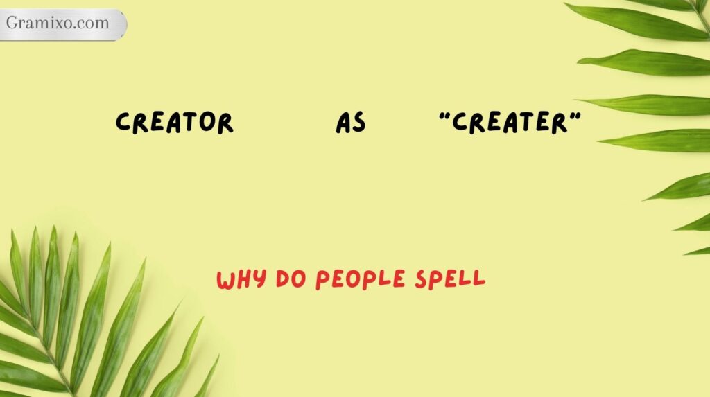 Why Do People Spell Creator as “Creater”?