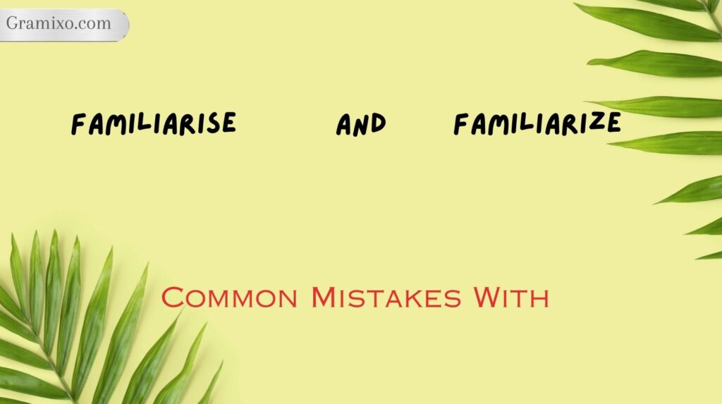 Common Mistakes With Familiarise and Familiarize
