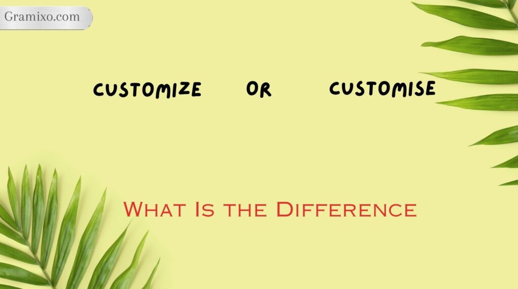 Customize or Customise: What Is the Difference?