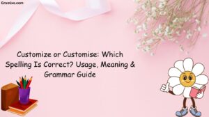 Customize or Customise: Which Spelling Is Correct? Usage, Meaning & Grammar Guide