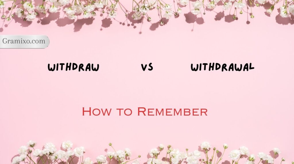 Withdraw vs Withdrawal